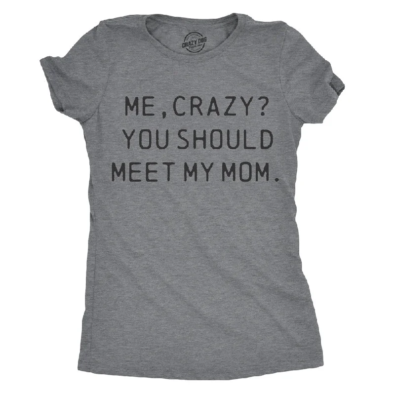 Me, Crazy? You Should Meet My Mom Women's T Shirt