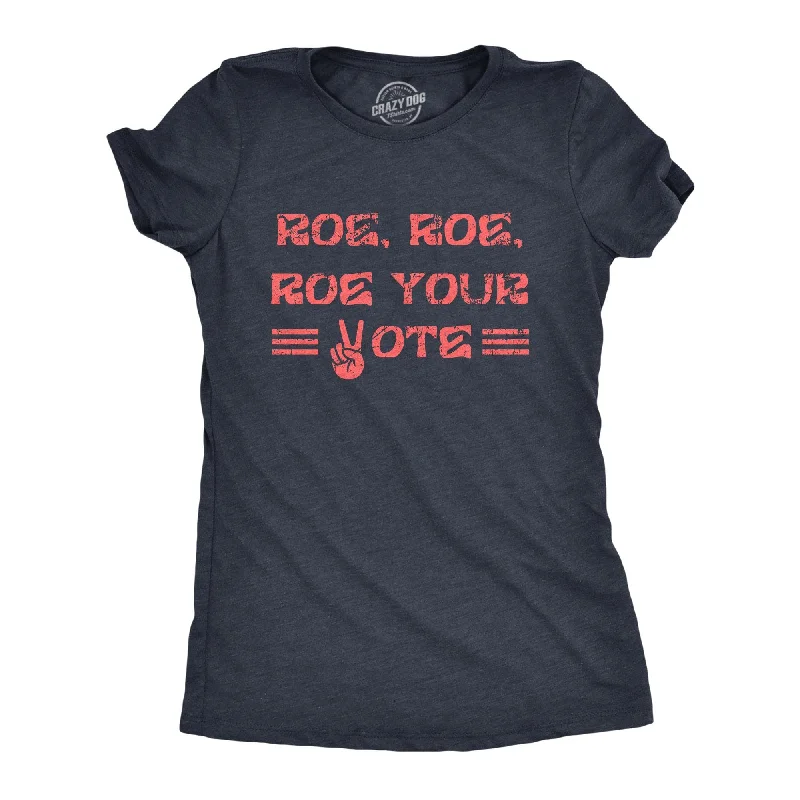 Roe Roe Roe Your Vote Women's T Shirt