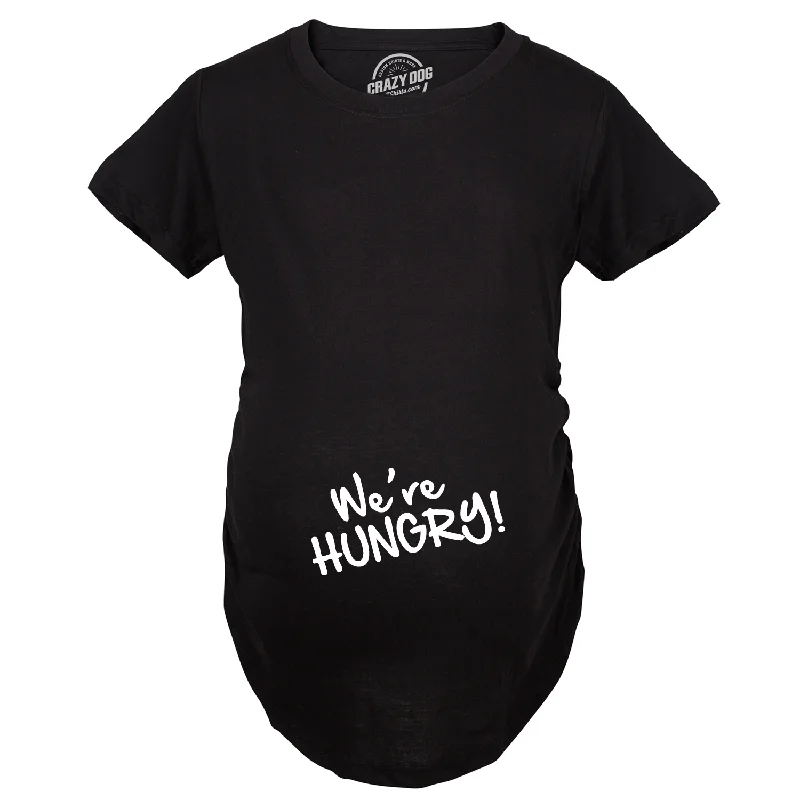 We're Hungry Maternity T Shirt